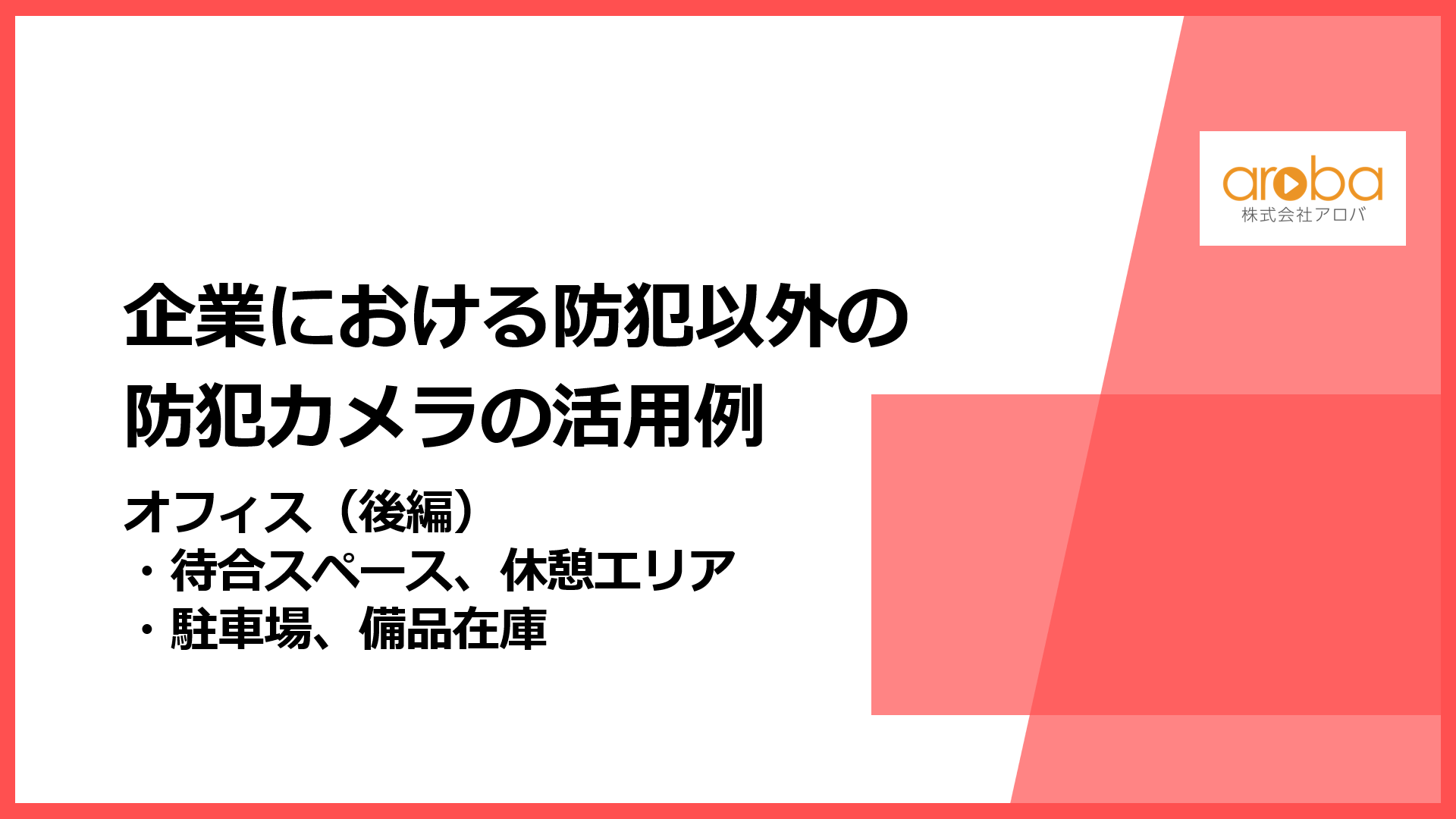 企業における防犯以外の防犯カメラの活用例（オフィス後編：待合スペース、休憩エリア、駐車場、備品在庫）